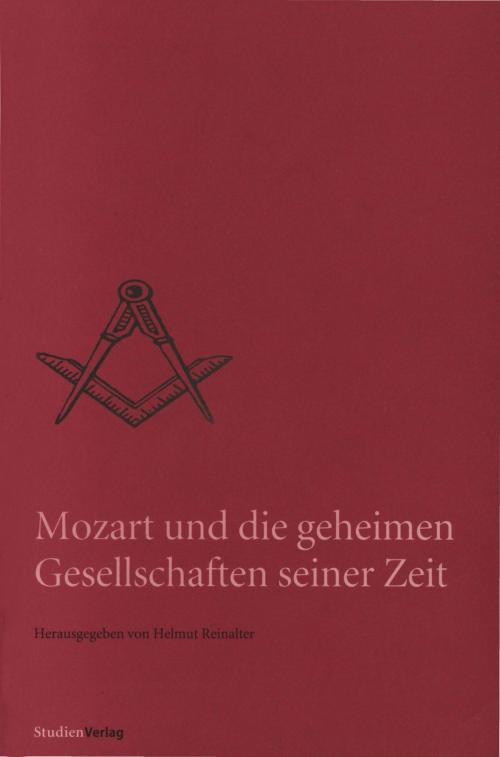 Cover of the book Mozart und die geheimen Gesellschaften seiner Zeit by Helmut Reinalter, StudienVerlag