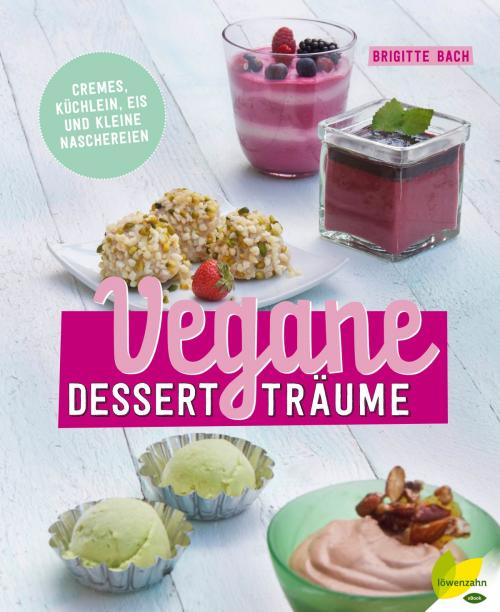 Cover of the book Vegane Dessertträume by Brigitte Bach, Löwenzahn Verlag