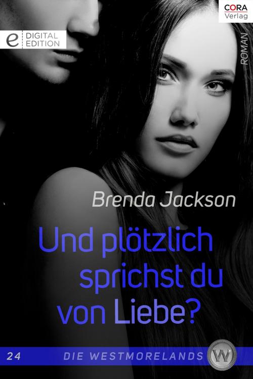 Cover of the book Und plötzlich sprichst du von Liebe? by Brenda Jackson, CORA Verlag