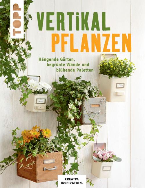 Cover of the book Vertikal pflanzen by Lena Skudlik, Susanne Weimann, Patricia Morgenthaler, TOPP