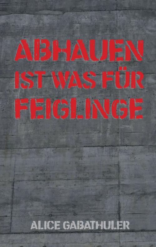 Cover of the book Abhauen ist was für Feiglinge by Alice Gabathuler, Books on Demand