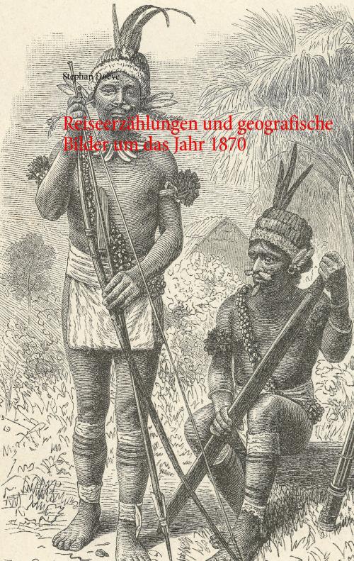 Cover of the book Reiseerzählungen und geografische Bilder um das Jahr 1870 by Stephan Doeve, Books on Demand