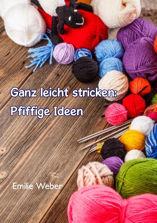 Cover of the book Ganz leicht stricken: Pfiffige Ideen by Emilie Weber, TWENTYSIX