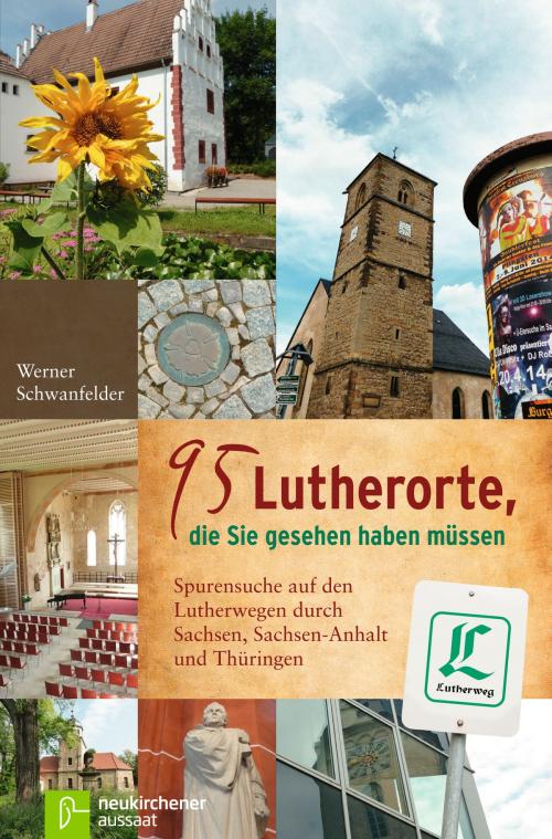 Cover of the book 95 Lutherorte, die Sie gesehen haben müssen by Werner Schwanfelder, Neukirchener Aussaat