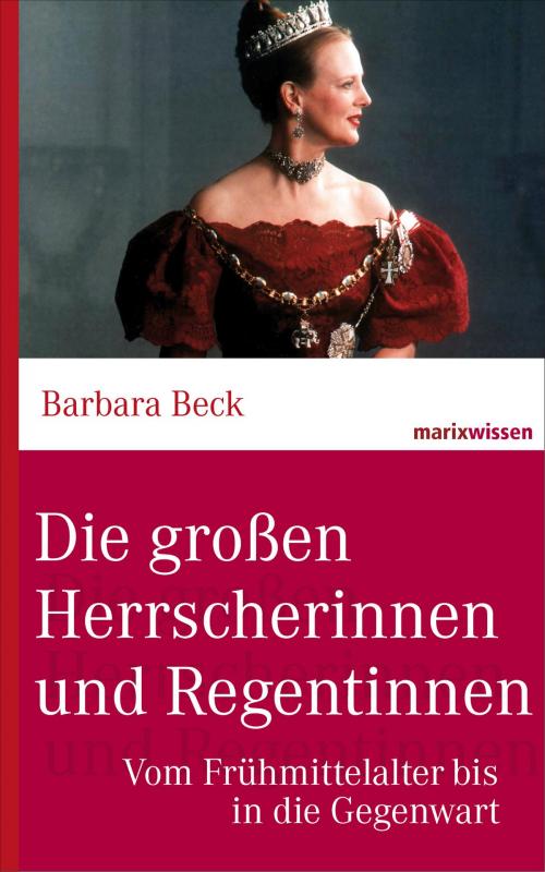Cover of the book Die großen Herrscherinnen und Regentinnen by Dr. Barbara Beck, marixverlag