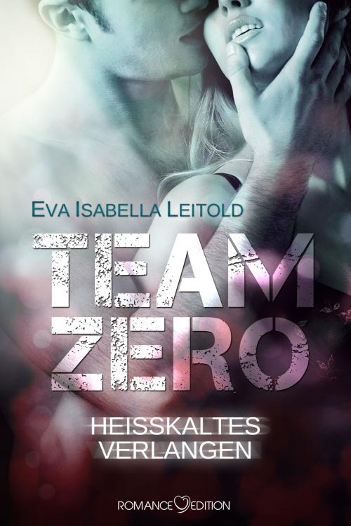 Cover of the book Team Zero - Heißkaltes Verlangen by Eva Isabella Leitold, Romance Edition Verlag