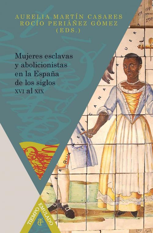 Cover of the book Mujeres esclavas y abolicionistas en la España de los siglos XVI-XIX by Aurelia Martín Casares, Rocío Periáñez Gómez, Iberoamericana Editorial Vervuert