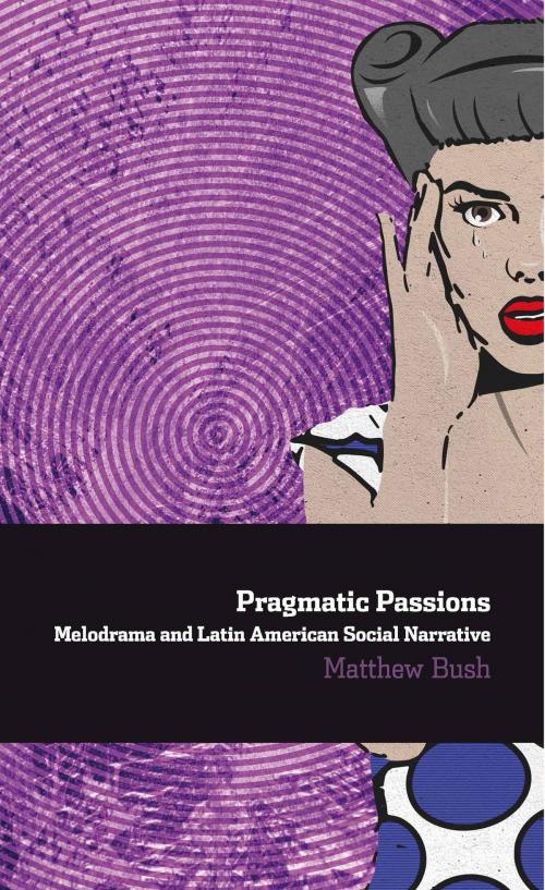 Cover of the book Pragmatic Passions: Melodrama and Latin American Social Narrative by Matthew Bush, Iberoamericana Editorial Vervuert