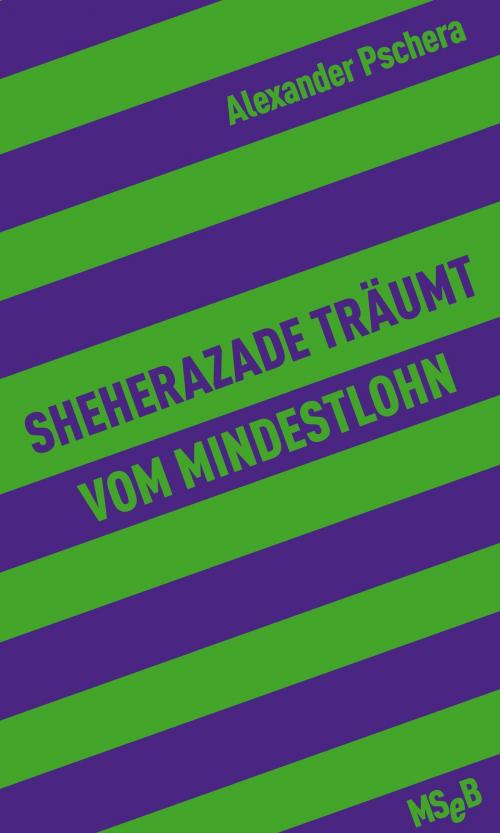 Cover of the book Sheherazade träumt vom Mindestlohn by Alexander Pschera, Matthes & Seitz Berlin Verlag