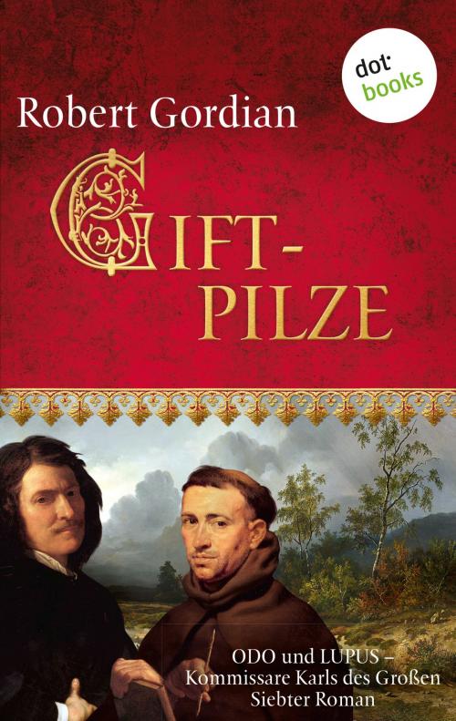 Cover of the book Giftpilze - Odo und Lupus, Kommissare Karls des Großen: Siebter Roman by Robert Gordian, dotbooks GmbH