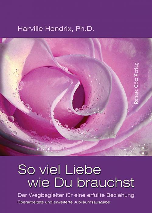 Cover of the book So viel Liebe wie Du brauchst by Harville Hendrix, Ph. D., Helen LaKelly Hunt, Ph. D., Harville Hendrix, Ph. D., Renate Götz Verlag