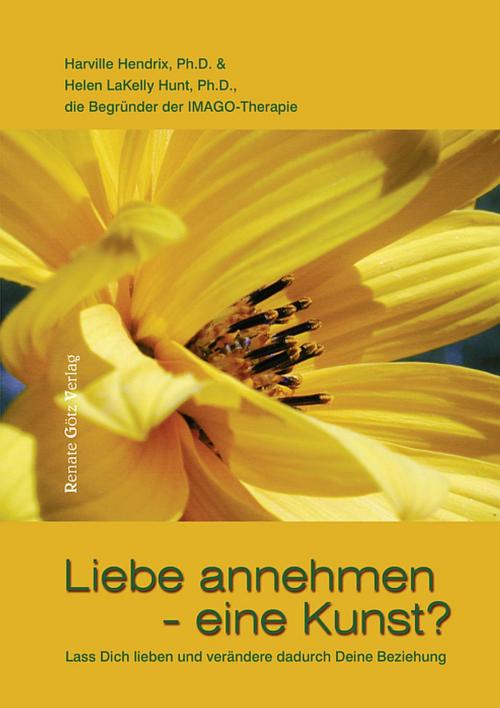Cover of the book Liebe annehmen - eine Kunst? by Harville Hendrix, Ph. D., Helen LaKelly Hunt, Ph. D., IMAGO-Therapie, Renate Götz Verlag