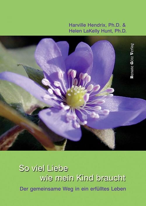 Cover of the book So viel Liebe wie mein Kind braucht by Harville Hendrix, Ph. D., Helen LaKelly Hunt, Ph. D., Renate Götz Verlag