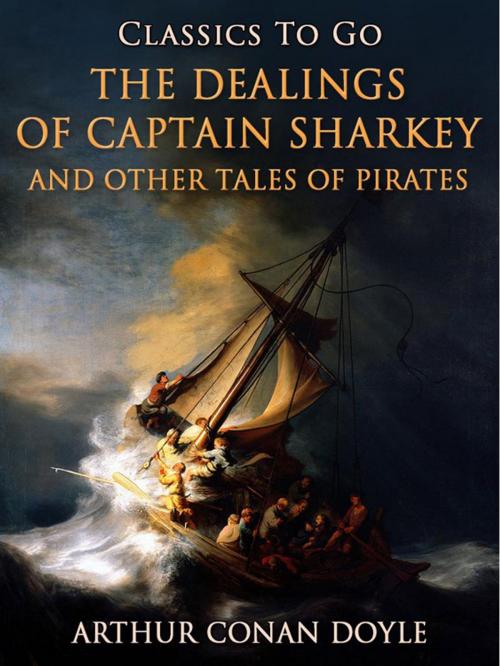 Cover of the book The Dealings of Captain Sharkey / and Other Tales of Pirates by A. Conan Doyle, Otbebookpublishing