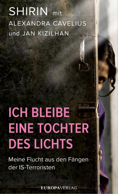 Cover of the book Ich bleibe eine Tochter des Lichts by Shirin, Alexandra Cavelius, Jan Kizilhan, Europa Verlag GmbH & Co. KG