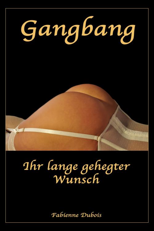 Cover of the book Gangbang - Ihr lange gehegter Wunsch by Fabienne Dubois, Der Neue Morgen - UW