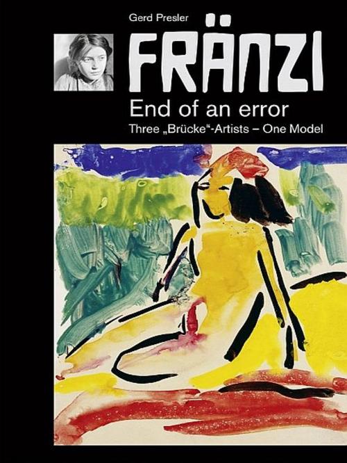 Cover of the book FRÄNZI - End of an error. Three "Brücke"-Artists - One Model by Gerd Presler, XinXii-GD Publishing