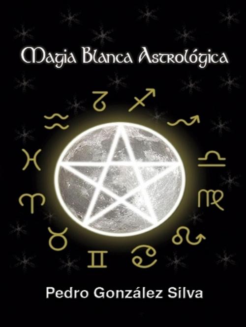 Cover of the book Magia Blanca Astrológica by Pedro González Silva, XinXii-GD Publishing