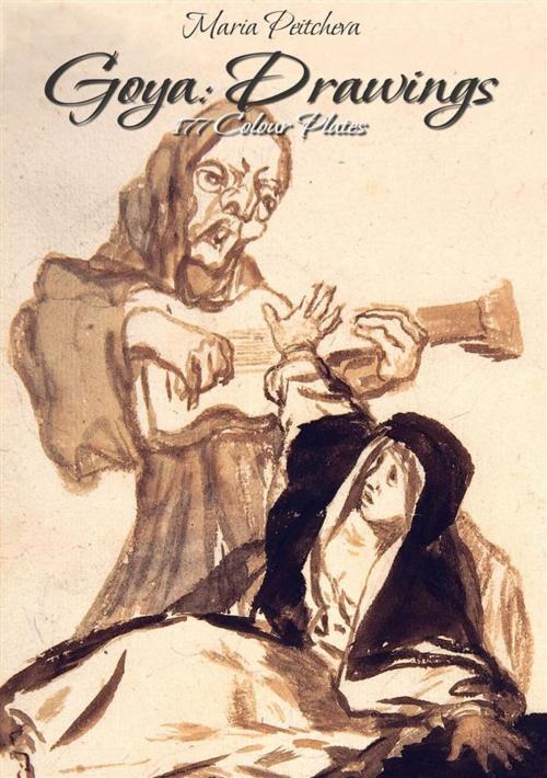Cover of the book Goya: Drawings 177 Colour Plates by Maria Peitcheva, Maria Peitcheva