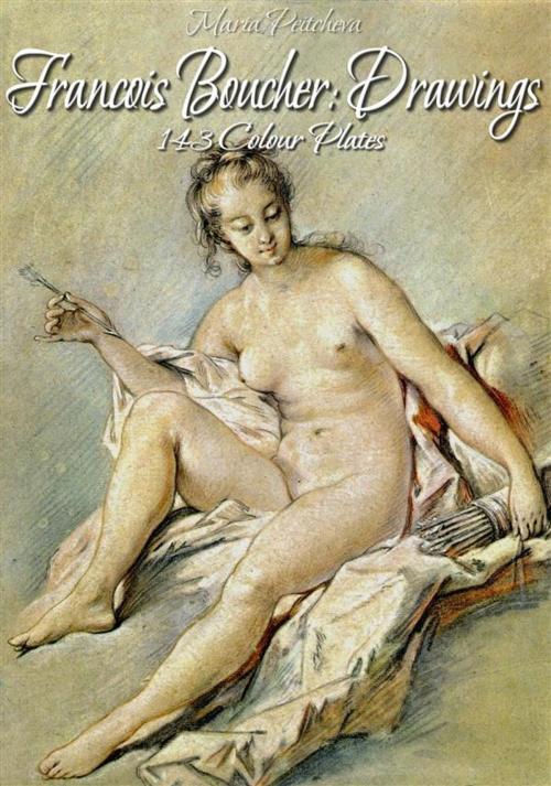 Cover of the book Francois Boucher: Drawings 143 Colour Plates by Maria Peitcheva, Maria Peitcheva