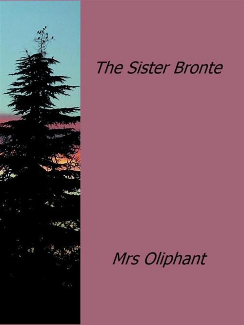 Cover of the book The Sister Bronte by Mrs Oliphant, Mrs Oliphant
