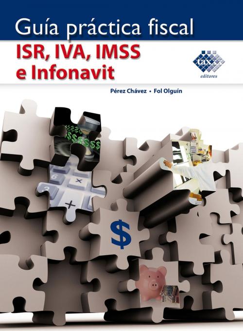 Cover of the book Guía práctica fiscal ISR, IVA, IMSS e Infonavit 2016 by José Pérez Chávez, Raymundo Fol Olguín, Tax Editores