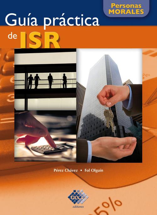 Cover of the book Guía práctica de ISR. Personas morales 2016 by José Pérez Chávez, Raymundo Fol Olguín, Tax Editores