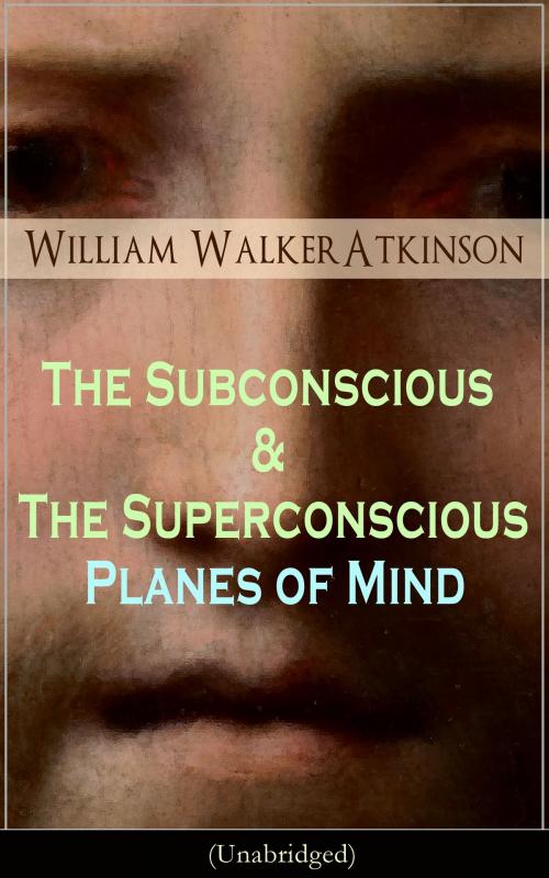 Cover of the book The Subconscious & The Superconscious Planes of Mind (Unabridged) by William Walker Atkinson, e-artnow