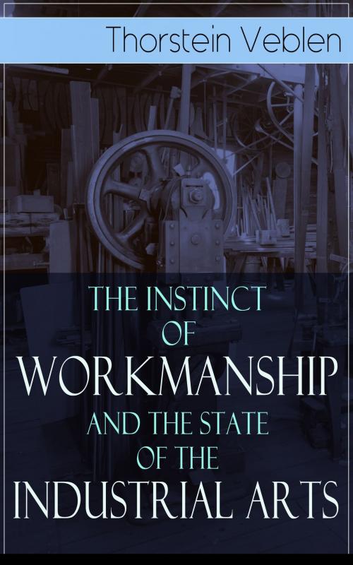 Cover of the book The Instinct of Workmanship and the State of the Industrial Arts by Thorstein Veblen, e-artnow