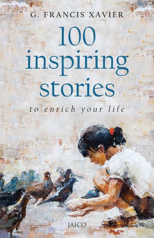 Cover of the book 100 Inspiring Stories to Enrich Your Life by G. Francis Xavier, Jaico Publishing House