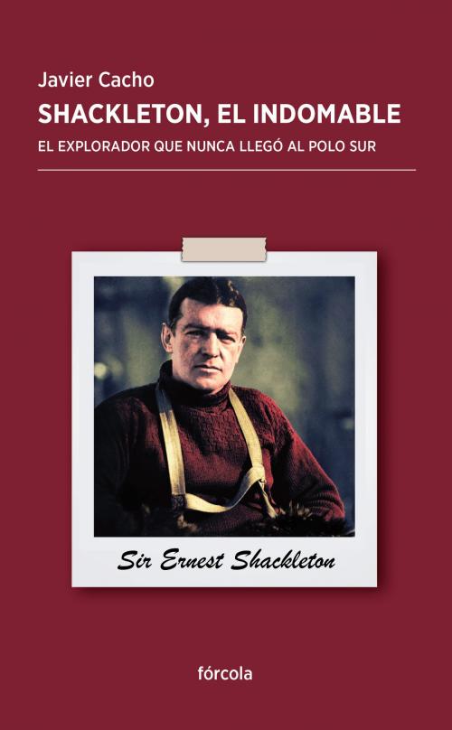 Cover of the book Shackleton, el indomable by Javier Cacho, Fórcola Ediciones, S.L.