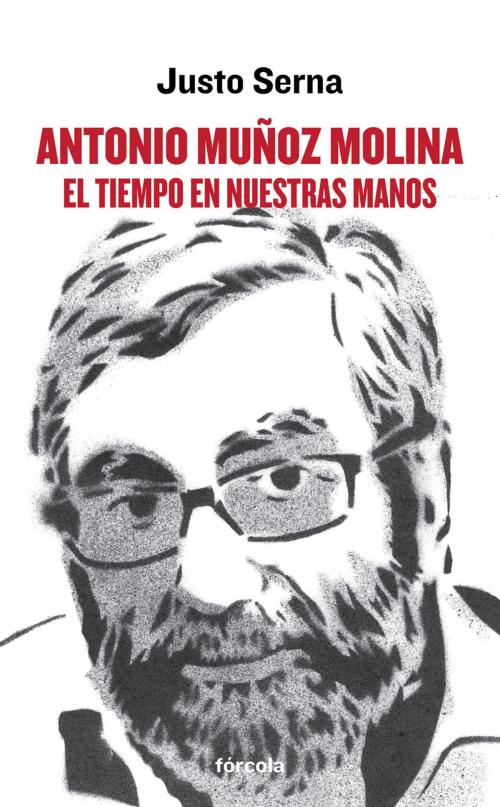 Cover of the book Antonio Muñoz Molina: El tiempo en nuestras manos by Justo Serna, Fórcola Ediciones, S.L.