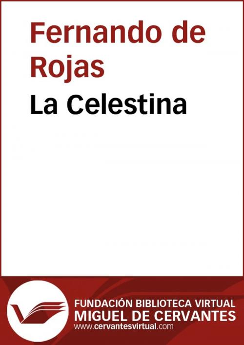 Cover of the book La Celestina by Fernando de Rojas, FUNDACION BIBLIOTECA VIRTUAL MIGUEL DE CERVANTES