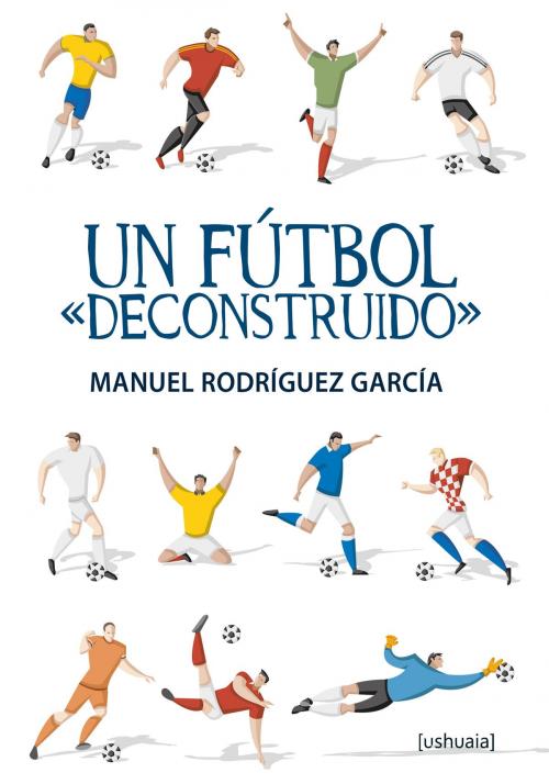 Cover of the book Un fútbol "deconstruido" by Manuel Rodríguez García, Ushuaia Ediciones