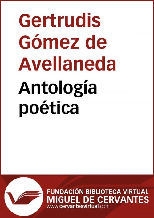 Cover of the book Antología poética by Gertrudis Gómez de Avellaneda, FUNDACION BIBLIOTECA VIRTUAL MIGUEL DE CERVANTES