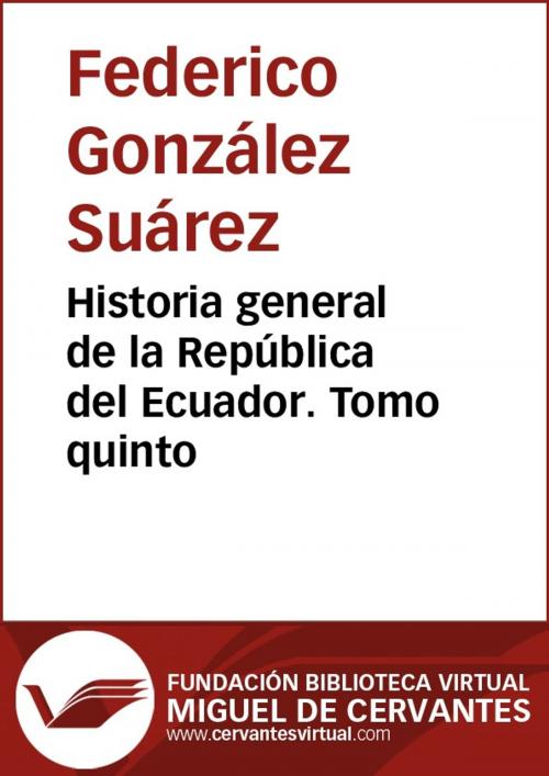 Cover of the book Historia general de la República del Ecuador. Tomo quinto by Federico González Suárez, FUNDACION BIBLIOTECA VIRTUAL MIGUEL DE CERVANTES