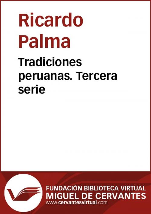 Cover of the book Tradiciones peruanas III by Ricardo Palma, FUNDACION BIBLIOTECA VIRTUAL MIGUEL DE CERVANTES