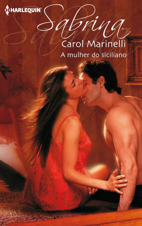 Cover of the book A mulher do siciliano by Carol Marinelli, Harlequin, uma divisão de HarperCollins Ibérica, S.A.