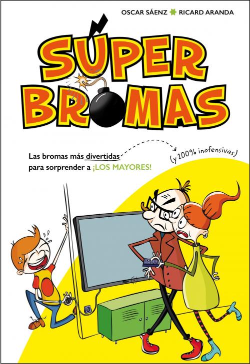 Cover of the book Las bromas más divertidas (y 100% inofensivas) para sorprender a ¡los mayores! (Súper Bromas) by Oscar Sáenz, Ricard Aranda, Penguin Random House Grupo Editorial España