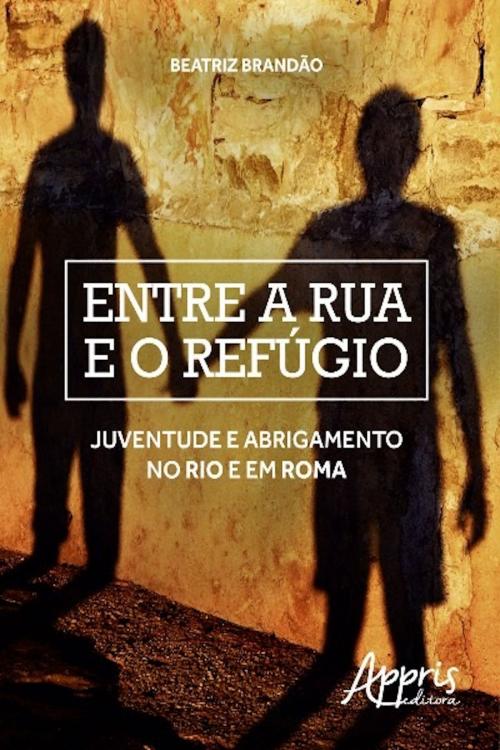 Cover of the book Entre a rua e o refúgio by Beatriz Brandão, Editora Appris
