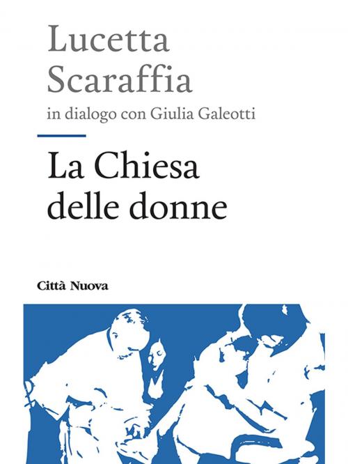 Cover of the book La Chiesa delle donne by Lucetta Scaraffia, Giulia Galeotti, Città Nuova