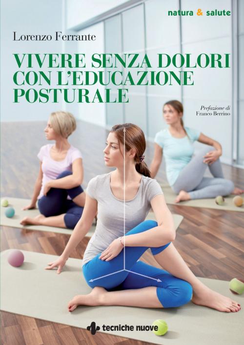 Cover of the book Vivere senza dolori con l’educazione posturale by Lorenzo Ferrante, Tecniche Nuove