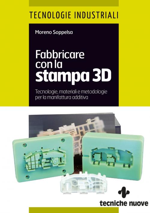 Cover of the book Fabbricare con la stampa 3D by Moreno Soppelsa, Tecniche Nuove