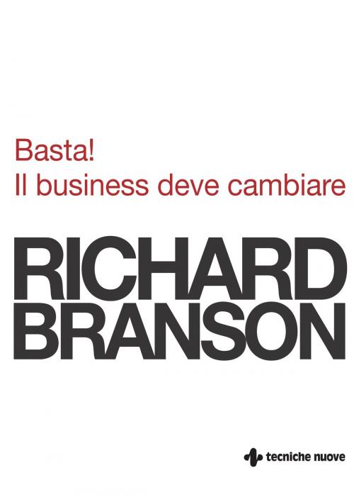 Cover of the book Basta! Il business deve cambiare by Richard Branson, Tecniche Nuove