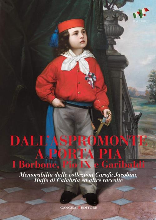 Cover of the book Dall'Aspromonte a Porta Pia. I Borbone, Pio IX e Garibaldi by AA. VV., Gangemi Editore