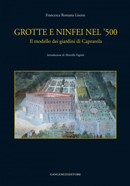 Cover of the book Grotte e ninfei nel '500. Il modello dei giardini di Caprarola by Francesca Romana Liserre, Gangemi Editore