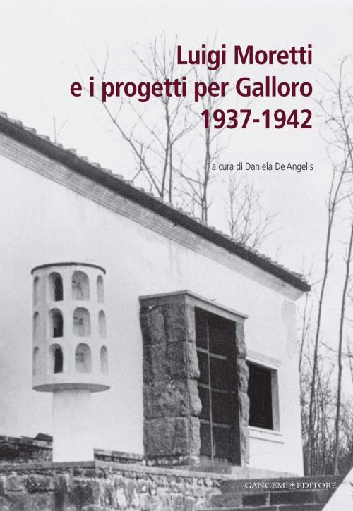 Cover of the book Luigi Moretti e i progetti per Galloro 1937-1942 by AA. VV., Gangemi Editore