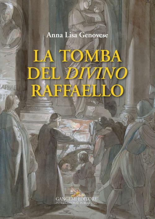 Cover of the book La tomba del divino Raffaello by Anna Lisa Genovese, Gangemi Editore