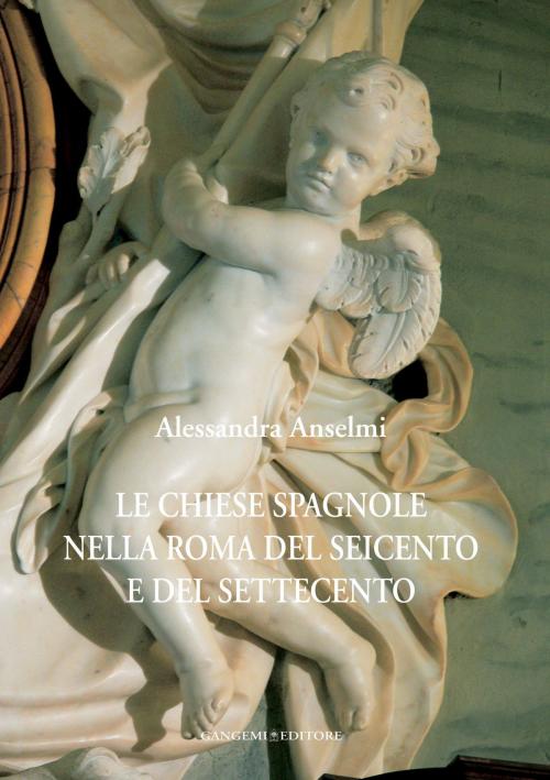 Cover of the book Le chiese spagnole nella Roma del Seicento e del Settecento by Alessandra Anselmi, Gangemi Editore
