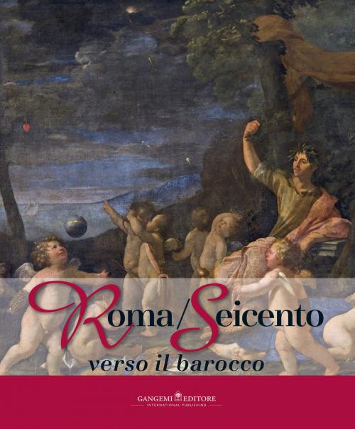 Cover of the book Roma/Seicento verso il barocco by Maria Grazia Bernardini, Marcello Fagiolo, Giorgio Leone, Anna Lo Bianco, Daniela Porro, Gangemi Editore
